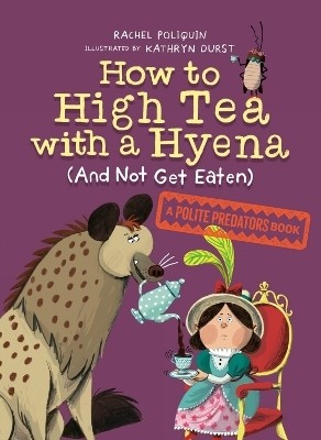 How to High Tea with a Hyena (and Not Get Eaten)(English, Hardcover, Poliquin Rachel)