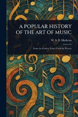 A Popular History of the Art of Music(English, Paperback, Mathews W S B (William Smythe Bab)