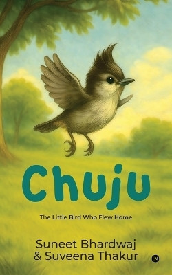 Chuju  - The Little Bird Who Flew Home(English, Paperback, Suneet Bhardwaj)