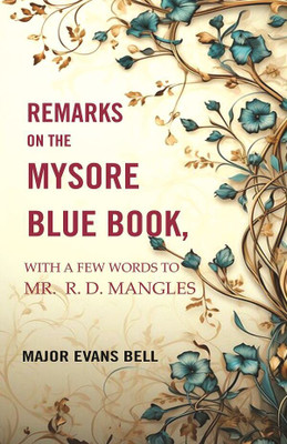Remarks on the Mysore Blue Book: With A Few Words To Mr. R. D. Mangles(Paperback, Major Evans Bell)