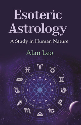 Esoteric Astrology: A Study in Human Nature(Paperback, Alan Leo)