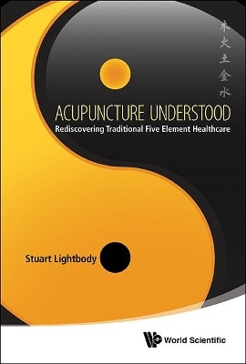 Acupuncture Understood: Rediscovering Traditional Five Element Healthcare(English, Hardcover, Lightbody Stuart T)