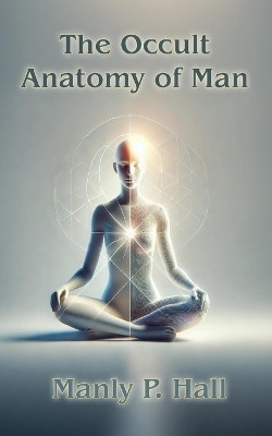 The Occult Anatomy of Man(English, Paperback, Hall Manly P)