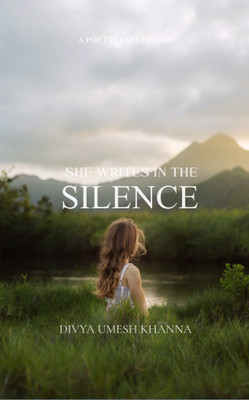 She Writes in the Silence From the Stillness Within(Paperback, Divya Umesh Khanna)