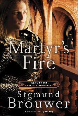 Martyr's Fire  - Martyr's Fire:Book 3 in the Merlin's Immortals series: 03(English, Paperback, Brouwer Sigmund)