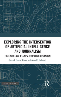 Exploring the Intersection of Artificial Intelligence and Journalism(Paperback, Santosh Kumar Biswal, Anand J. Kulkarni)