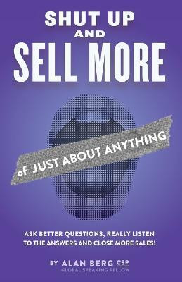 Shut Up and Sell More of Just About Anything(English, Paperback, Berg Alan)