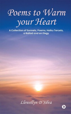 Poems to Warm your Heart  - A Collection of Sonnets, Poems, Haiku tercets, a Ballad and an Elegy(English, Paperback, Llewellyn D'silva)