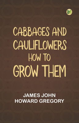 Cabbages and Cauliflowers: How to Grow Them(Paperback, James John Howard Gregory)