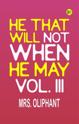 He That Will Not When He May Vol. III(Paperback, Mrs. Oliphant)