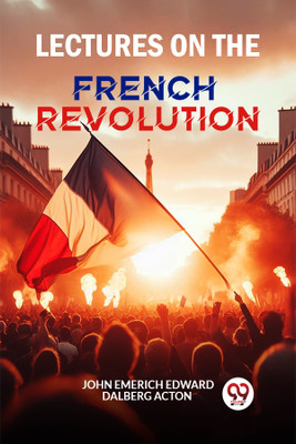 Lectures on the French Revolution (Edition2024)(English, Paperback, Acton John Emerich Edward Dalberg)