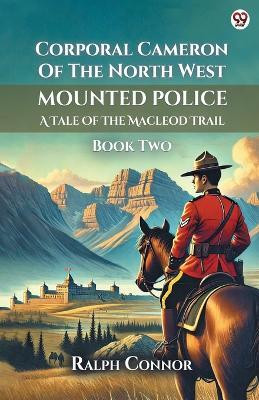 Corporal Cameron Of The North West Mounted PoliceA Tale Of The Macleod Trail Book Two (Edition1)(English, Paperback, Connor Ralph)