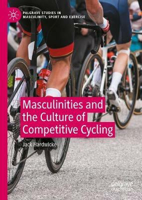 Masculinities and the Culture of Competitive Cycling(English, Hardcover, Hardwicke Jack)