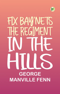 Fix Bay'nets: The Regiment in the Hills(Paperback, George Manville Fenn)