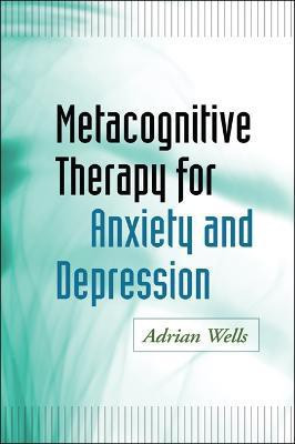 Metacognitive Therapy for Anxiety and Depression(English, Paperback, Wells Adrian)