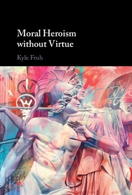 Moral Heroism without Virtue(English, Hardcover, Fruh Kyle)