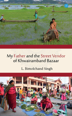 My Father and the Street Vendor of Khwairamband Bazaar(English, Paperback, Bimolchand Laishram)