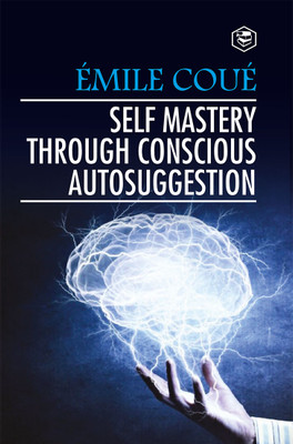 Self Mastery Through Conscious Autosuggestion (Hardcover Library Edition)(Hardcover, Emile Coue)