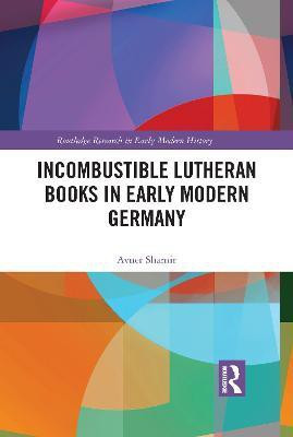 Incombustible Lutheran Books in Early Modern Germany(English, Paperback, Shamir Avner Ph.D.)