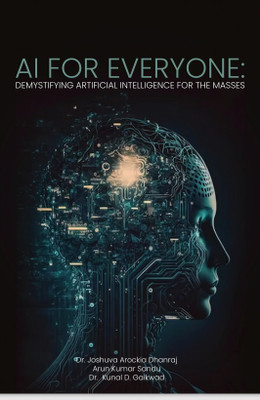 AI for everyone: Demystifying artificial intelligence for the Masses(Paperback, Dr. Joshuva Arockia Dhanraj, Arun Kumar Sandu ,Dr. Kunal D. Gaikwad)