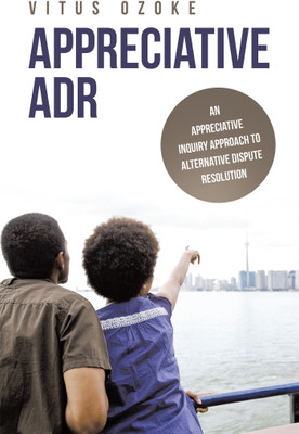 APPRECIATIVE ADR AN APPRECIATIVE INQUIRY APPROACH TO ALTERNATIVE DISPUTE RESOLUTION(Paperback, Vitus Ozoke)
