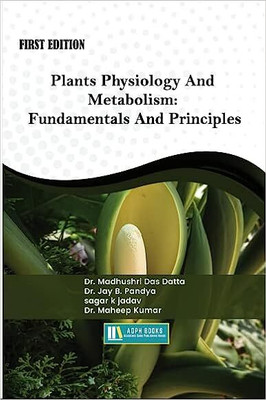 Plants Physiology And Metabolism: Fundamentals And Principles(Paperback, Dr. Madhushri Das Datta, Dr. Jay B. Pandya, Mr. Sagar K Jadav, Dr. Maheep Kumar)