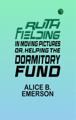 Ruth Fielding in Moving Pictures; Or, Helping the Dormitory Fund(Paperback, Alice B. Emerson)