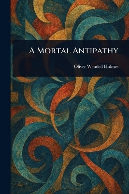 A Mortal Antipathy(English, Paperback, Holmes Oliver Wendell)