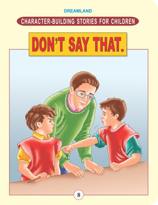 Character Building - Don't Say That.  - Kids’ Stories to Learn Politeness, Respect, Positive Communication, and Moral Lessons | Ages 6-8 | 24 Pages | Colourful Illustrations(English, Paperback, unknown)