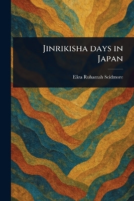 Jinrikisha Days in Japan(English, Paperback, Scidmore Eliza Ruhamah)