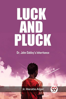 Luck and PluckOr, John Oakley's Inheritance (Edition2023)(English, Paperback, Alger Horatio Jr)