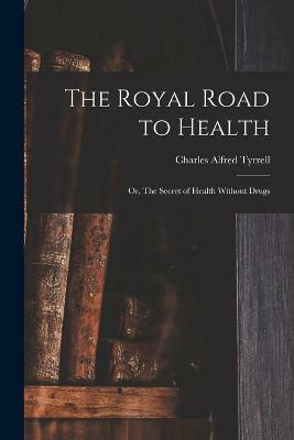 The Royal Road to Health(English, Paperback, Tyrrell Charles Alfred)