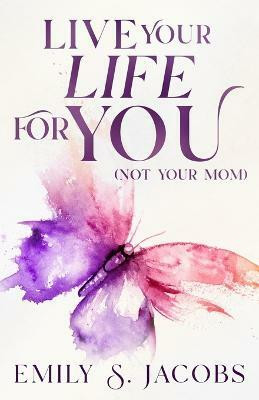 Live Your Life For You (Not Your Mom)(English, Paperback, Jacobs Emily S)