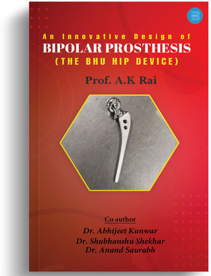 An innovative design of bipolar prosthesis THE BHU HIP DEVICE(English, Hardcover, Kumar Rai Prof Anil)
