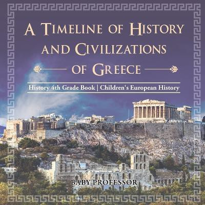 A Timeline of History and Civilizations of Greece - History 4th Grade Book Children's European History(English, Paperback, Baby Professor)