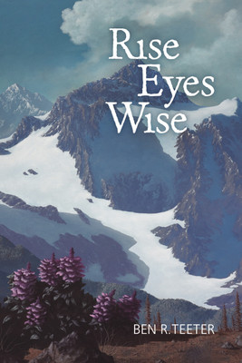 Rise Eyes Wise  - Simple Words That Invite Illumination(Paperback, Ben R Teeter)