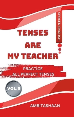 TENSES ARE MY TEACHER VOL.5  - PRACTICE ALL PERFECT TENSES(English, Hardcover, AMRITASHAAN)