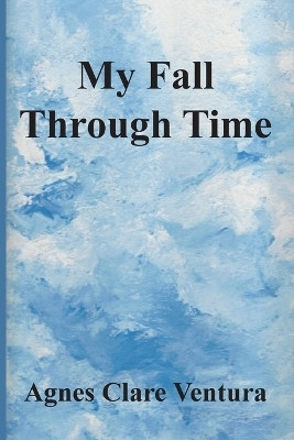 My Fall Through Time(English, Paperback, Ventura Agnes Clare)