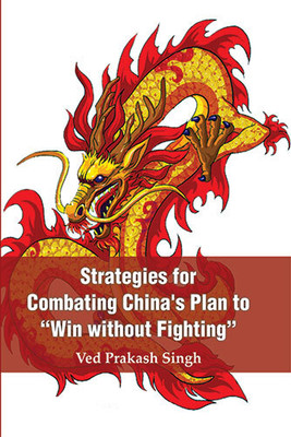 Strategies for Combating China’s plan to win without Fighting(Hardcover, Ved Prakash Singh)