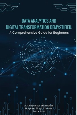 Data Analytics and Digital Transformation Demystified: A Comprehensive Guide for Beginners(Paperback, Dr. Deepankar Bharadwaj, Harpreet Singh Chawla, Ankur Jain)