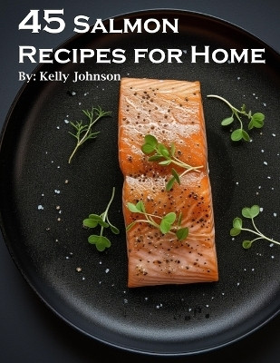 45 Salmon Recipes for Home(English, Paperback, Johnson Kelly)