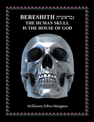 BERESHITH : THE HUMAN SKULL IS THE HOUSE OF GOD(Hardcover, William John Meegan)