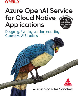 Azure OpenAI Service for Cloud Native Applications: Designing, Planning, and Implementing Generative AI Solutions (Grayscale Indian Edition)(Paperback, Adrian Gonzalez Sanchez)