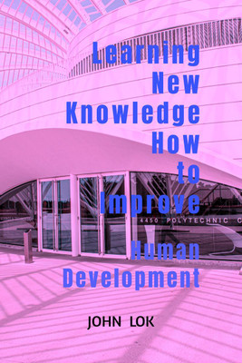 Learning New Knowledge How to Improve  - Human Development(English, Paperback, Lok John)