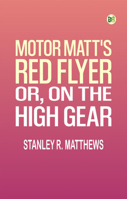 Motor Matt's Red Flyer; or, On the High Gear(Paperback, Stanley R. Matthews)