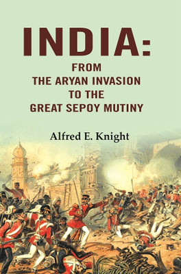 India: From the Aryan Invasion to the Great Sepoy Mutiny(Paperback, Alfred E. Knight)
