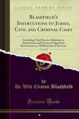 Blashfield's Instructions to Juries: Civil and Criminal Cases including Trial Practice Relating to Instructions and Forms of Approved Instructions on All Branches of the Law (2d ed(Paperback, Blashfield, De Witt C) Blashfield's Instructions to Juries: Civil and Criminal Cases including Trial Practice Relating to Instructions and Forms of Approved Instructions on All Branches of the Law (2d ed(Paperback, Blashfield, De Witt C)