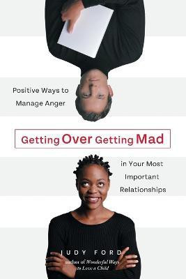 Getting Over Getting Mad  - Positive Ways to Manage Anger in Your Most Important Relationships(English, Paperback, Ford Judy)