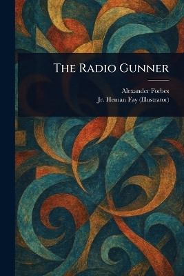 The Radio Gunner(English, Paperback, Forbes Alexander Jr)