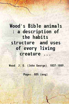 Wood's Bible animals : a description of the habits structure and uses of every living creature mentioned in the Scriptures... / by J.G. Wood; to which are added articles on evolution by James McCosh and research and travel in Bible lands by Daniel March. 1875 [Hardcover](Hardcover, Wood J. G. (John 
